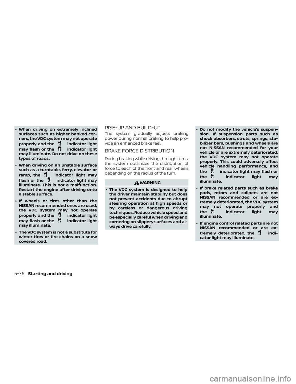 NISSAN SENTRA 2019 Owner´s Manual ∙ When driving on extremely inclinedsurfaces such as higher banked cor-
ners, the VDC system may not operate
properly and the
indicator light
may flash or the
indicator light
may illuminate. Do not NISSAN SENTRA 2019 Owner´s Manual ∙ When driving on extremely inclinedsurfaces such as higher banked cor-
ners, the VDC system may not operate
properly and the
indicator light
may flash or the
indicator light
may illuminate. Do not