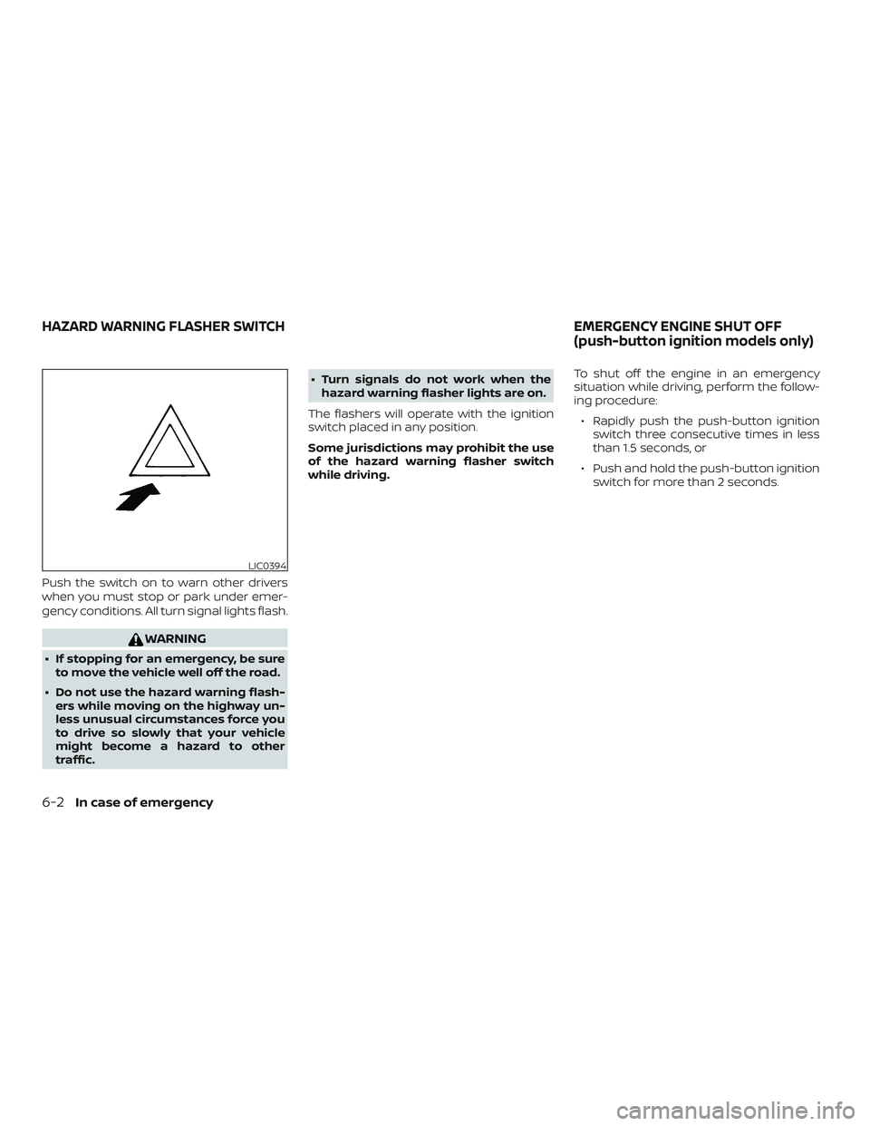 NISSAN SENTRA 2019 Owner´s Manual Push the switch on to warn other drivers
when you must stop or park under emer-
gency conditions. All turn signal lights flash.
WARNING
∙ If stopping for an emergency, be sureto move the vehicle wel NISSAN SENTRA 2019 Owner´s Manual Push the switch on to warn other drivers
when you must stop or park under emer-
gency conditions. All turn signal lights flash.
WARNING
∙ If stopping for an emergency, be sureto move the vehicle wel