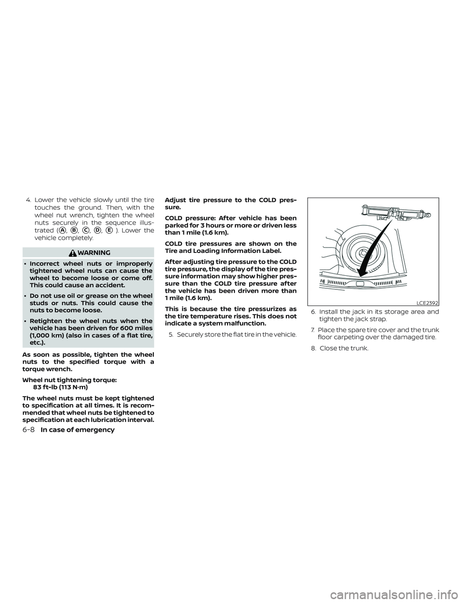 NISSAN SENTRA 2019  Owner´s Manual 4. Lower the vehicle slowly until the tiretouches the ground. Then, with the
wheel nut wrench, tighten the wheel
nuts securely in the sequence illus-
trated (
A,B,C,D,E). Lower the
vehicle comple