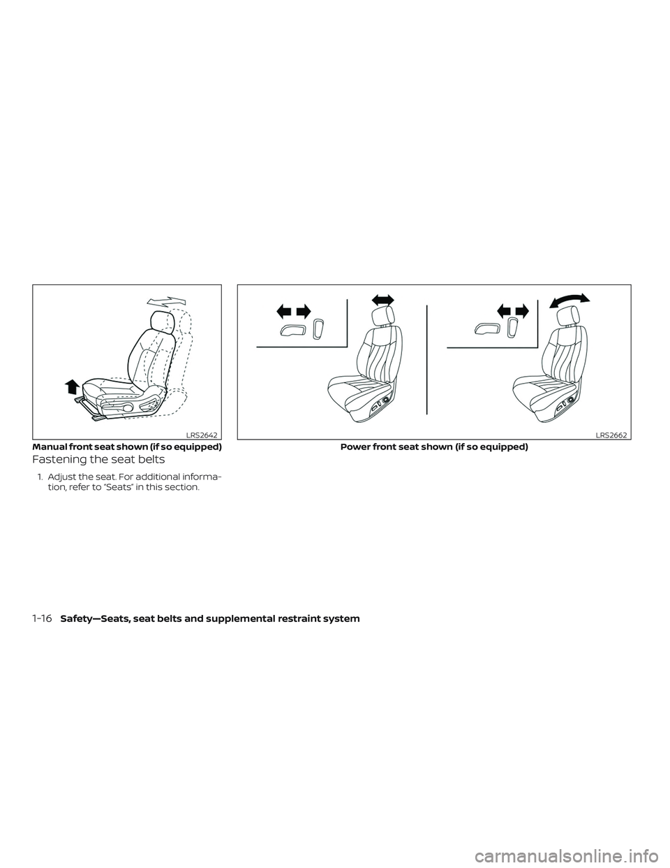 NISSAN SENTRA 2019  Owner´s Manual Fastening the seat belts
1. Adjust the seat. For additional informa-tion, refer to “Seats” in this section.
Manual front seat shown (if so equipped)
LRS2642
Power front seat shown (if so equipped)