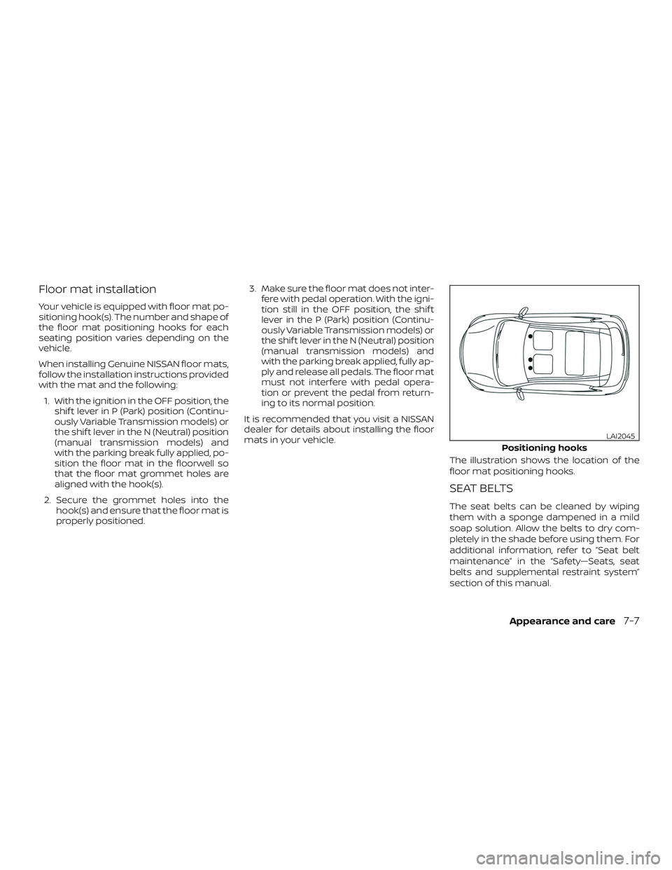 NISSAN SENTRA 2019  Owner´s Manual Floor mat installation
Your vehicle is equipped with floor mat po-
sitioning hook(s). The number and shape of
the floor mat positioning hooks for each
seating position varies depending on the
vehicle.