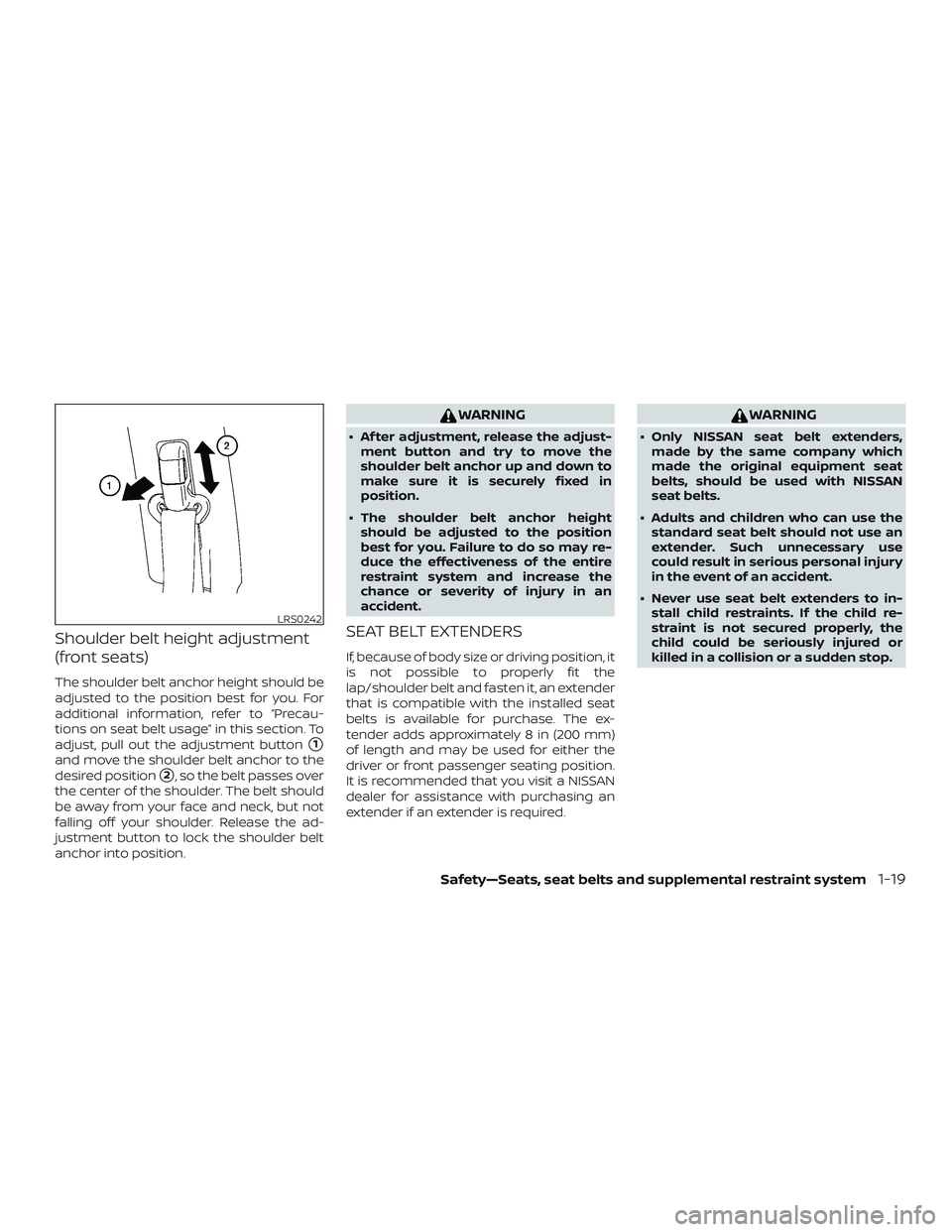 NISSAN SENTRA 2019  Owner´s Manual Shoulder belt height adjustment
(front seats)
The shoulder belt anchor height should be
adjusted to the position best for you. For
additional information, refer to “Precau-
tions on seat belt usage