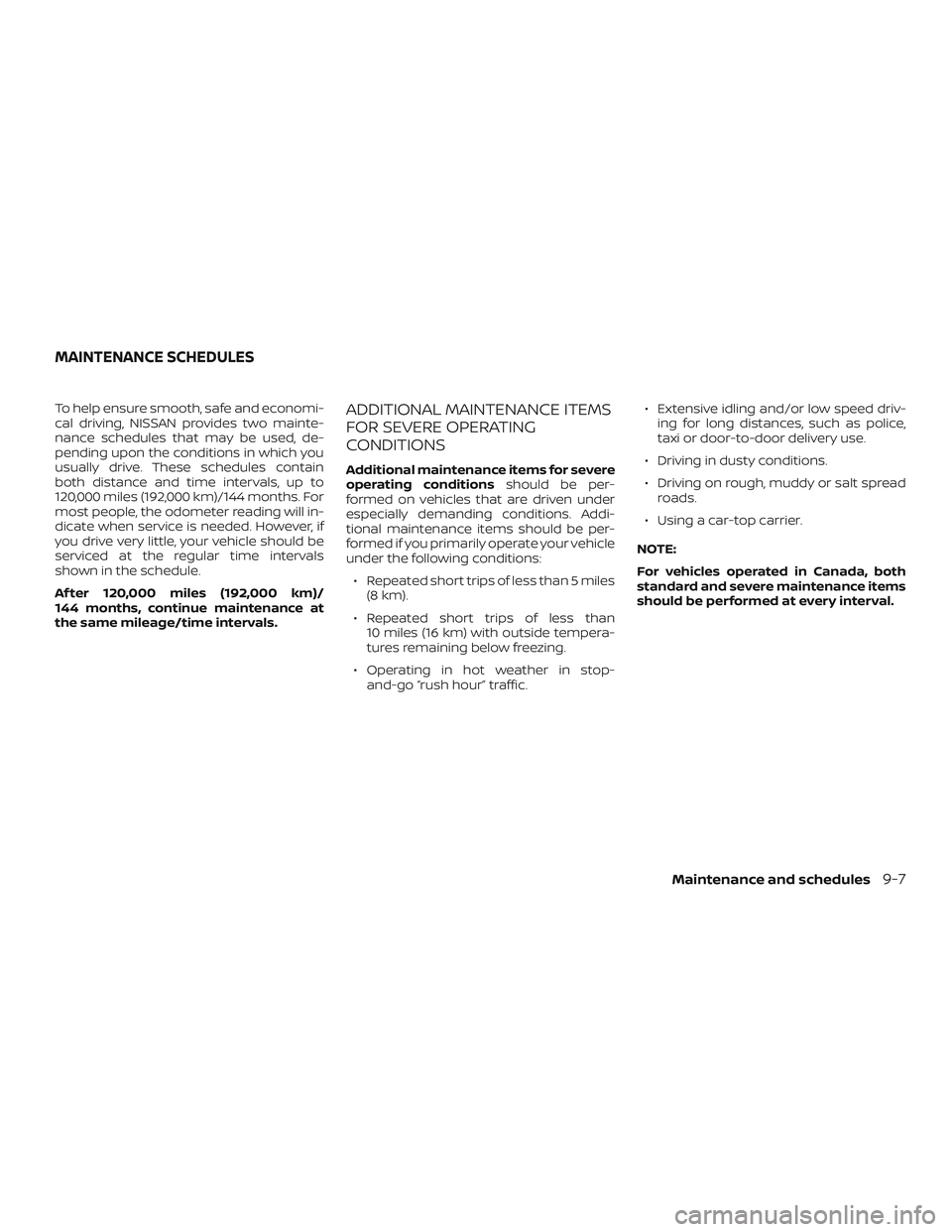 NISSAN SENTRA 2019 Owner´s Manual To help ensure smooth, safe and economi-
cal driving, NISSAN provides two mainte-
nance schedules that may be used, de-
pending upon the conditions in which you
usually drive. These schedules contain
NISSAN SENTRA 2019 Owner´s Manual To help ensure smooth, safe and economi-
cal driving, NISSAN provides two mainte-
nance schedules that may be used, de-
pending upon the conditions in which you
usually drive. These schedules contain