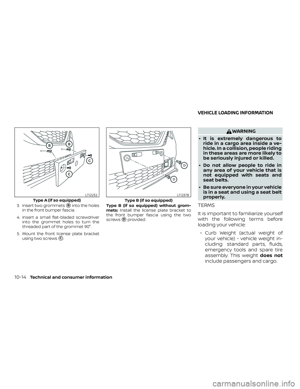 NISSAN SENTRA 2019  Owner´s Manual 3. Insert two grommetsBinto the holes
in the front bumper fascia.
4. Insert a small flat-bladed screwdriver into the grommet holes to turn the
threaded part of the grommet 90°.
5. Mount the front li