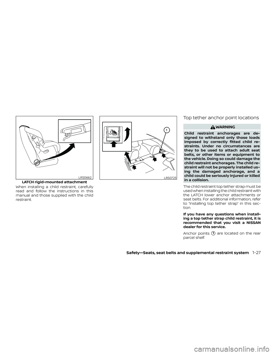 NISSAN SENTRA 2019 Owner´s Manual When installing a child restraint, carefully
read and follow the instructions in this
manual and those supplied with the child
restraint.
Top tether anchor point locations
WARNING
Child restraint anch NISSAN SENTRA 2019 Owner´s Manual When installing a child restraint, carefully
read and follow the instructions in this
manual and those supplied with the child
restraint.
Top tether anchor point locations
WARNING
Child restraint anch