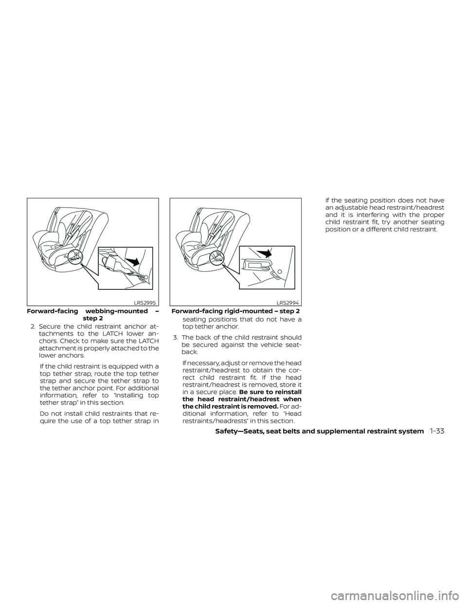 NISSAN SENTRA 2019  Owner´s Manual 2. Secure the child restraint anchor at-tachments to the LATCH lower an-
chors. Check to make sure the LATCH
attachment is properly attached to the
lower anchors.
If the child restraint is equipped wi