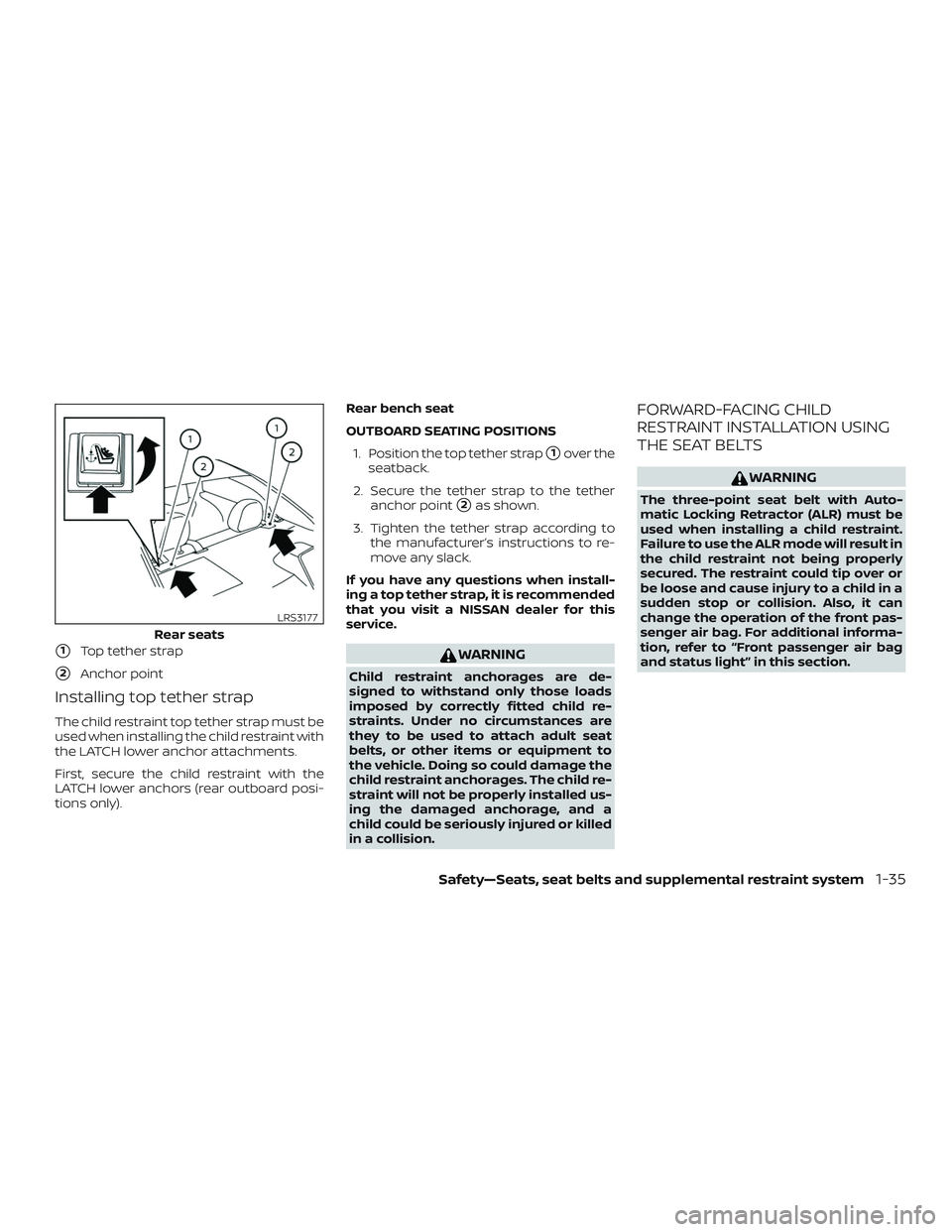 NISSAN SENTRA 2019  Owner´s Manual 1Top tether strap
2Anchor point
Installing top tether strap
The child restraint top tether strap must be
used when installing the child restraint with
the LATCH lower anchor attachments.
First, secu