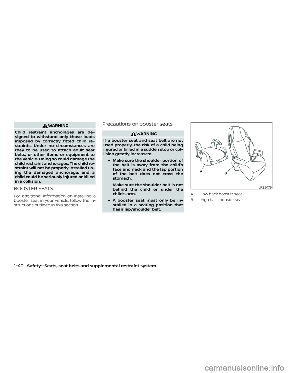 NISSAN SENTRA 2019  Owner´s Manual WARNING
Child restraint anchorages are de-
signed to withstand only those loads
imposed by correctly fitted child re-
straints. Under no circumstances are
they to be used to attach adult seat
belts, o