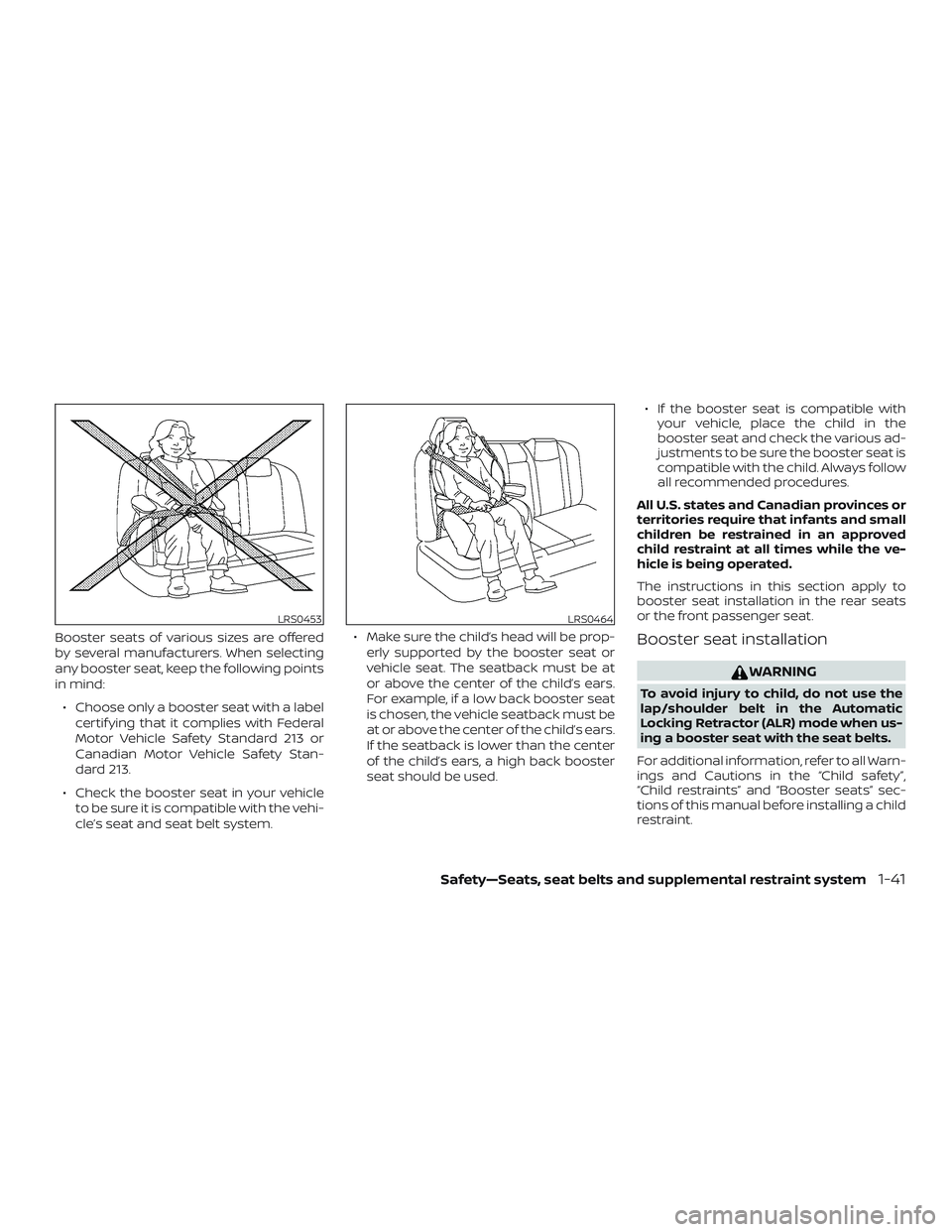 NISSAN SENTRA 2019  Owner´s Manual Booster seats of various sizes are offered
by several manufacturers. When selecting
any booster seat, keep the following points
in mind:∙ Choose only a booster seat with a label certif ying that it 