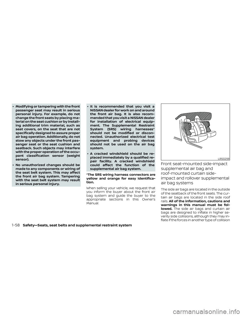 NISSAN SENTRA 2019  Owner´s Manual ∙ Modif ying or tampering with the frontpassenger seat may result in serious
personal injury. For example, do not
change the front seats by placing ma-
terial on the seat cushion or by install-
ing 