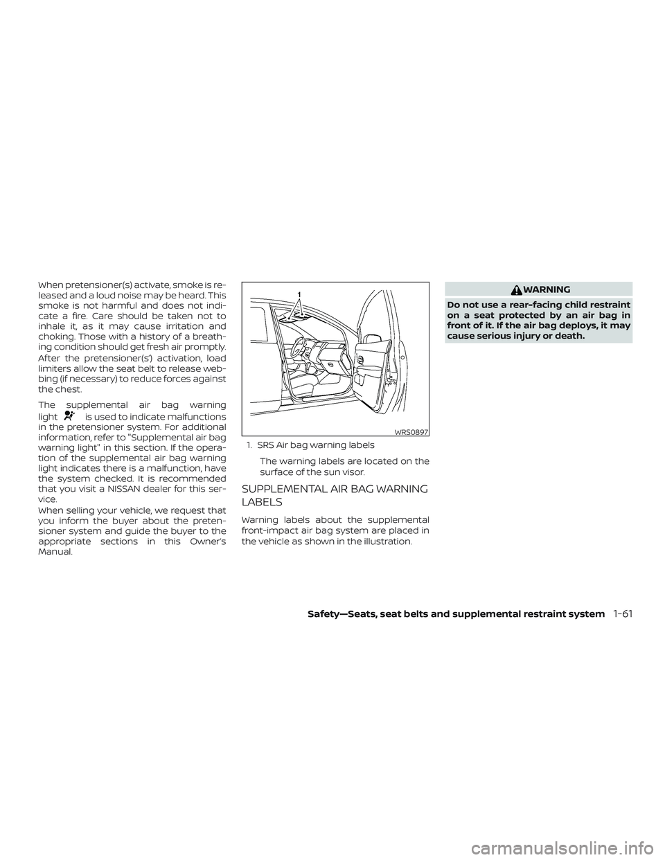 NISSAN SENTRA 2019  Owner´s Manual When pretensioner(s) activate, smoke is re-
leased and a loud noise may be heard. This
smoke is not harmful and does not indi-
cate a fire. Care should be taken not to
inhale it, as it may cause irrit