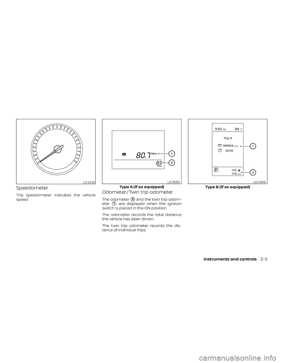 NISSAN SENTRA 2019  Owner´s Manual Speedometer
The speedometer indicates the vehicle
speed.Odometer/Twin trip odometer
The odometer2and the twin trip odom-
eter
1are displayed when the ignition
switch is placed in the ON position.
Th