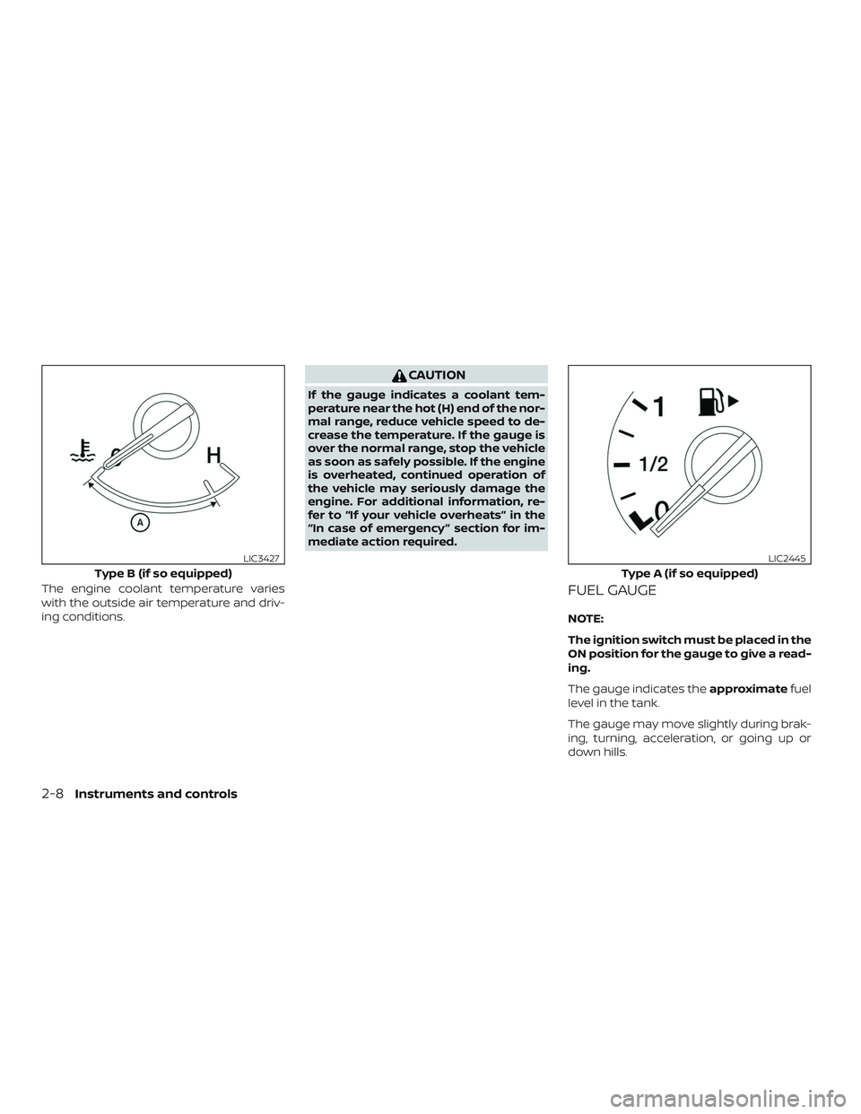 NISSAN SENTRA 2019  Owner´s Manual The engine coolant temperature varies
with the outside air temperature and driv-
ing conditions.
CAUTION
If the gauge indicates a coolant tem-
perature near the hot (H) end of the nor-
mal range, redu