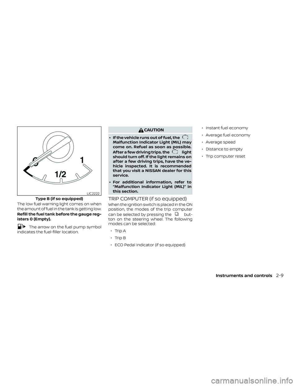 NISSAN SENTRA 2019 Owner´s Manual The low fuel warning light comes on when
the amount of fuel in the tank is getting low.
Refill the fuel tank before the gauge reg-
isters 0 (Empty).
The arrow on the fuel pump symbol
indicates the fue NISSAN SENTRA 2019 Owner´s Manual The low fuel warning light comes on when
the amount of fuel in the tank is getting low.
Refill the fuel tank before the gauge reg-
isters 0 (Empty).
The arrow on the fuel pump symbol
indicates the fue