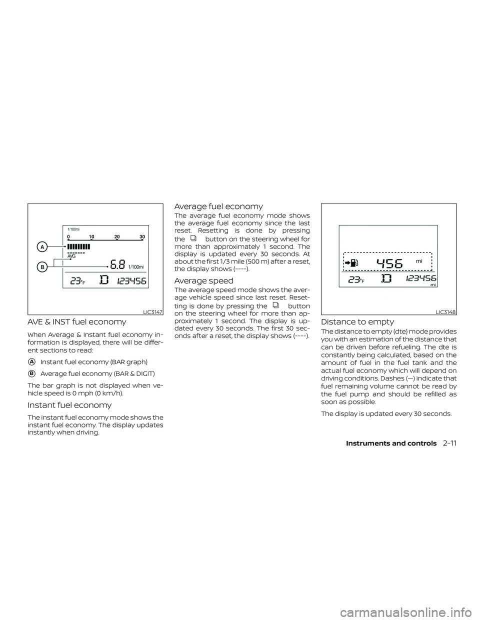 NISSAN SENTRA 2019  Owner´s Manual AVE & INST fuel economy
When Average & Instant fuel economy in-
formation is displayed, there will be differ-
ent sections to read:
AInstant fuel economy (BAR graph)
BAverage fuel economy (BAR & DIG