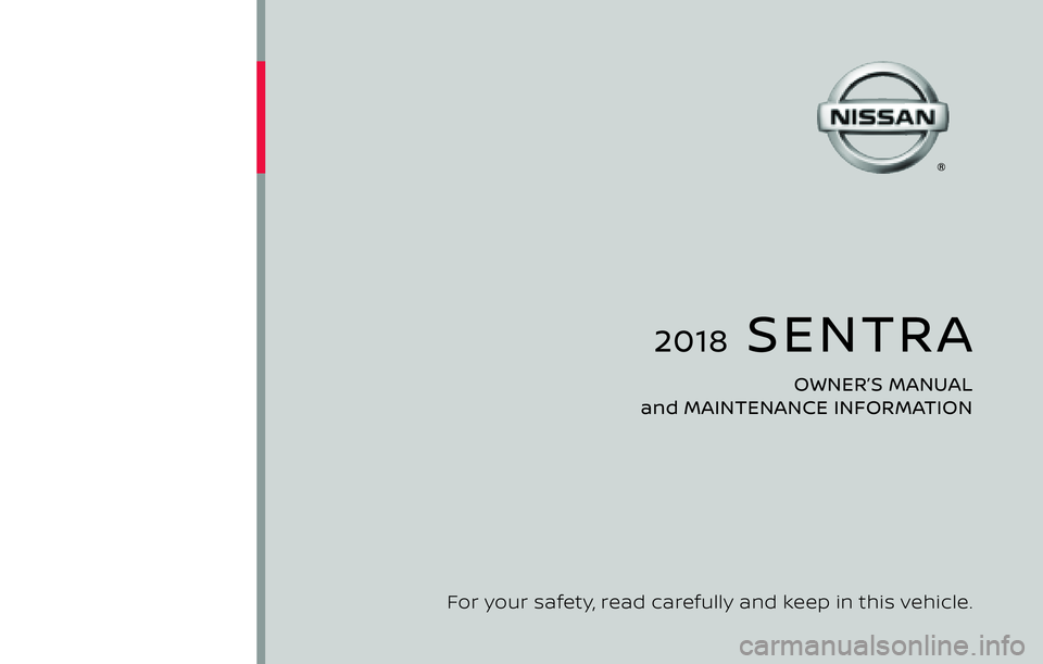 NISSAN SENTRA 2018  Owner´s Manual 2018  SENTRA
OWNER’S MANUAL 
and MAINTENANCE INFORMATION
For your safety,  read carefully and keep in this vehicle.
2018 NISSAN SENTRA B17-D
B17-D
Printing : December 2017
Publication No.:    
Print