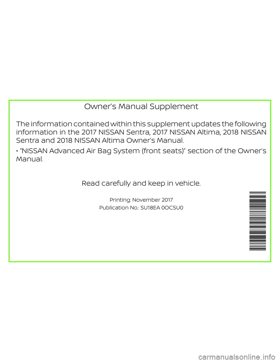 NISSAN SENTRA 2018 Owner´s Manual Owner’s Manual Supplement
The information contained within this supplement updates the following
information in the 2017 NISSAN Sentra, 2017 NISSAN Altima, 2018 NISSAN
Sentra and 2018 NISSAN Altima NISSAN SENTRA 2018 Owner´s Manual Owner’s Manual Supplement
The information contained within this supplement updates the following
information in the 2017 NISSAN Sentra, 2017 NISSAN Altima, 2018 NISSAN
Sentra and 2018 NISSAN Altima