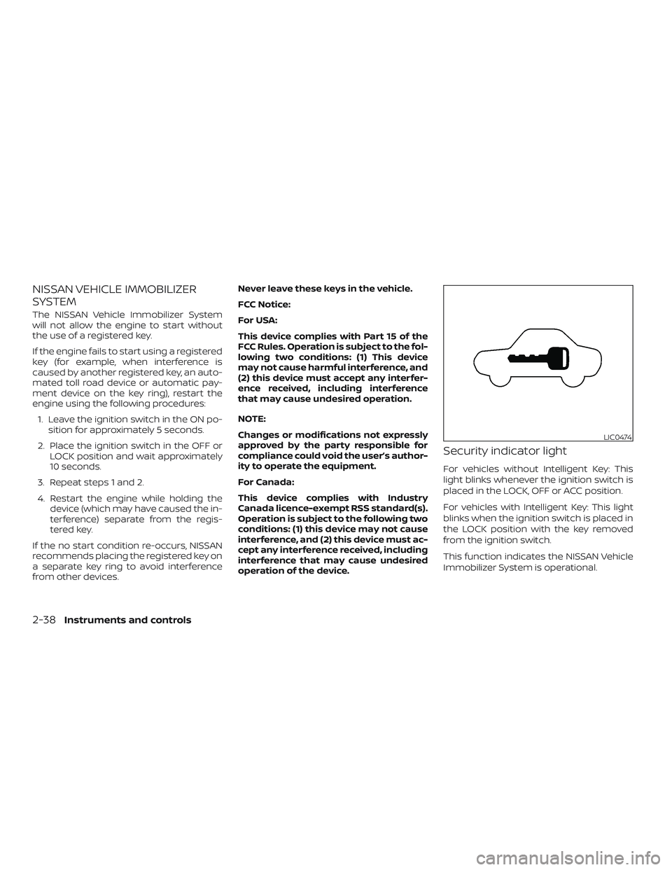 NISSAN SENTRA 2018  Owner´s Manual NISSAN VEHICLE IMMOBILIZER
SYSTEM
The NISSAN Vehicle Immobilizer System
will not allow the engine to start without
the use of a registered key.
If the engine fails to start using a registered
key (for