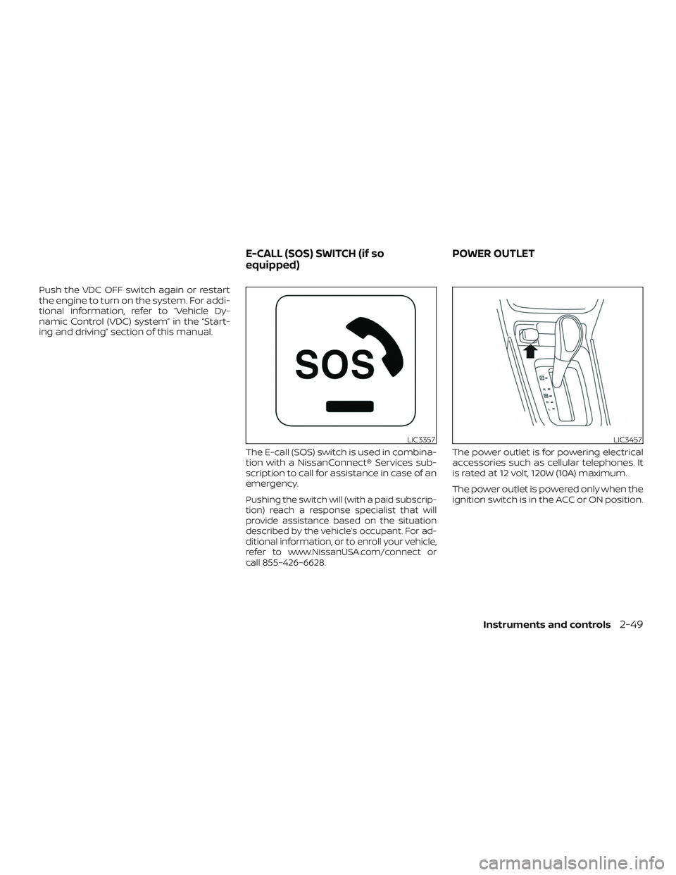 NISSAN SENTRA 2018 Owner´s Manual Push the VDC OFF switch again or restart
the engine to turn on the system. For addi-
tional information, refer to “Vehicle Dy-
namic Control (VDC) system” in the “Start-
ing and driving” secti NISSAN SENTRA 2018 Owner´s Manual Push the VDC OFF switch again or restart
the engine to turn on the system. For addi-
tional information, refer to “Vehicle Dy-
namic Control (VDC) system” in the “Start-
ing and driving” secti