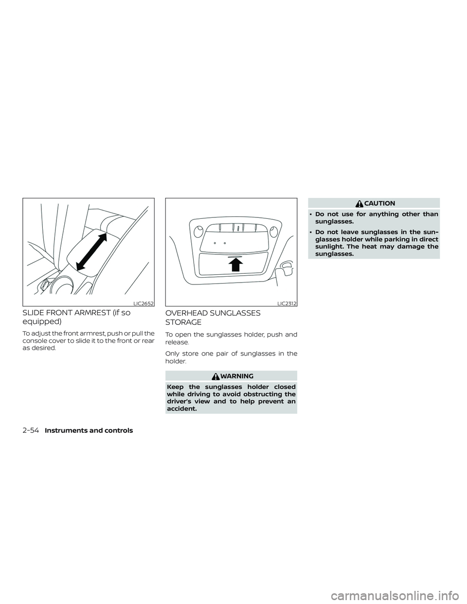 NISSAN SENTRA 2018 Owner´s Manual SLIDE FRONT ARMREST (if so
equipped)
To adjust the front armrest, push or pull the
console cover to slide it to the front or rear
as desired.
OVERHEAD SUNGLASSES
STORAGE
To open the sunglasses holder, NISSAN SENTRA 2018 Owner´s Manual SLIDE FRONT ARMREST (if so
equipped)
To adjust the front armrest, push or pull the
console cover to slide it to the front or rear
as desired.
OVERHEAD SUNGLASSES
STORAGE
To open the sunglasses holder,