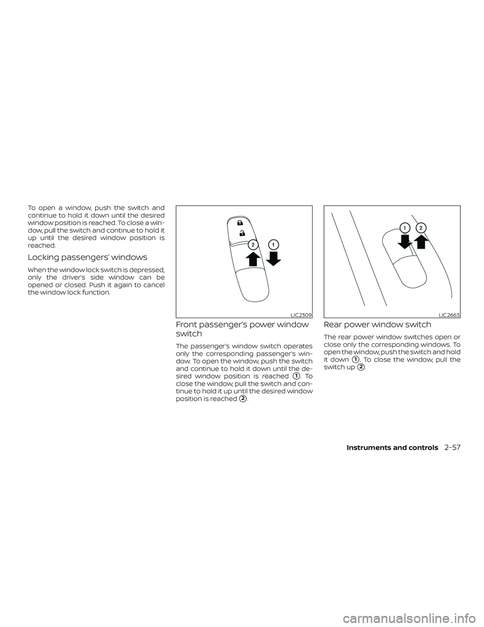 NISSAN SENTRA 2018  Owner´s Manual To open a window, push the switch and
continue to hold it down until the desired
window position is reached. To close a win-
dow, pull the switch and continue to hold it
up until the desired window po