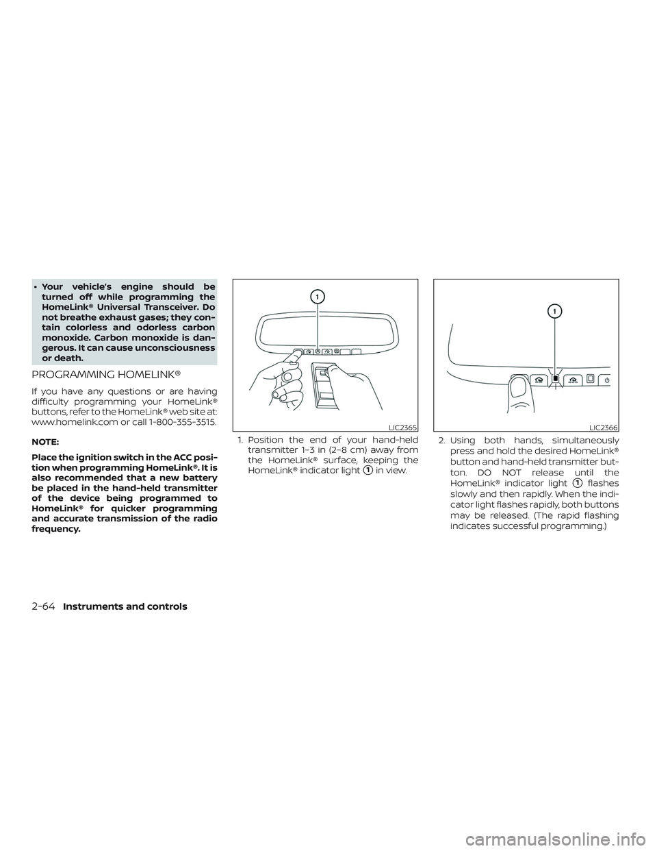 NISSAN SENTRA 2018  Owner´s Manual ∙ Your vehicle’s engine should beturned off while programming the
HomeLink® Universal Transceiver. Do
not breathe exhaust gases; they con-
tain colorless and odorless carbon
monoxide. Carbon mono