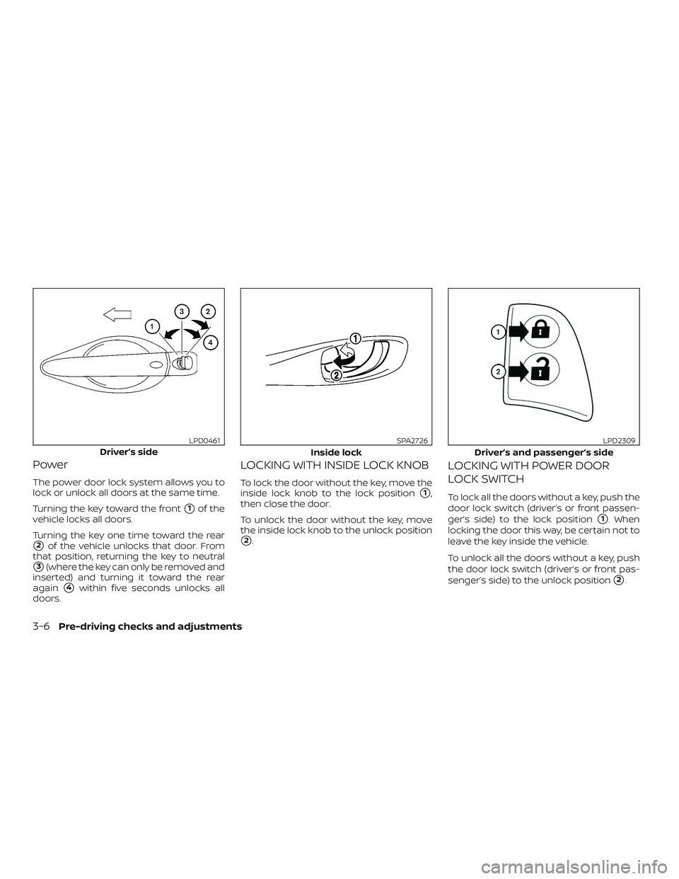 NISSAN SENTRA 2018  Owner´s Manual Power
The power door lock system allows you to
lock or unlock all doors at the same time.
Turning the key toward the front
1of the
vehicle locks all doors.
Turning the key one time toward the rear
2
