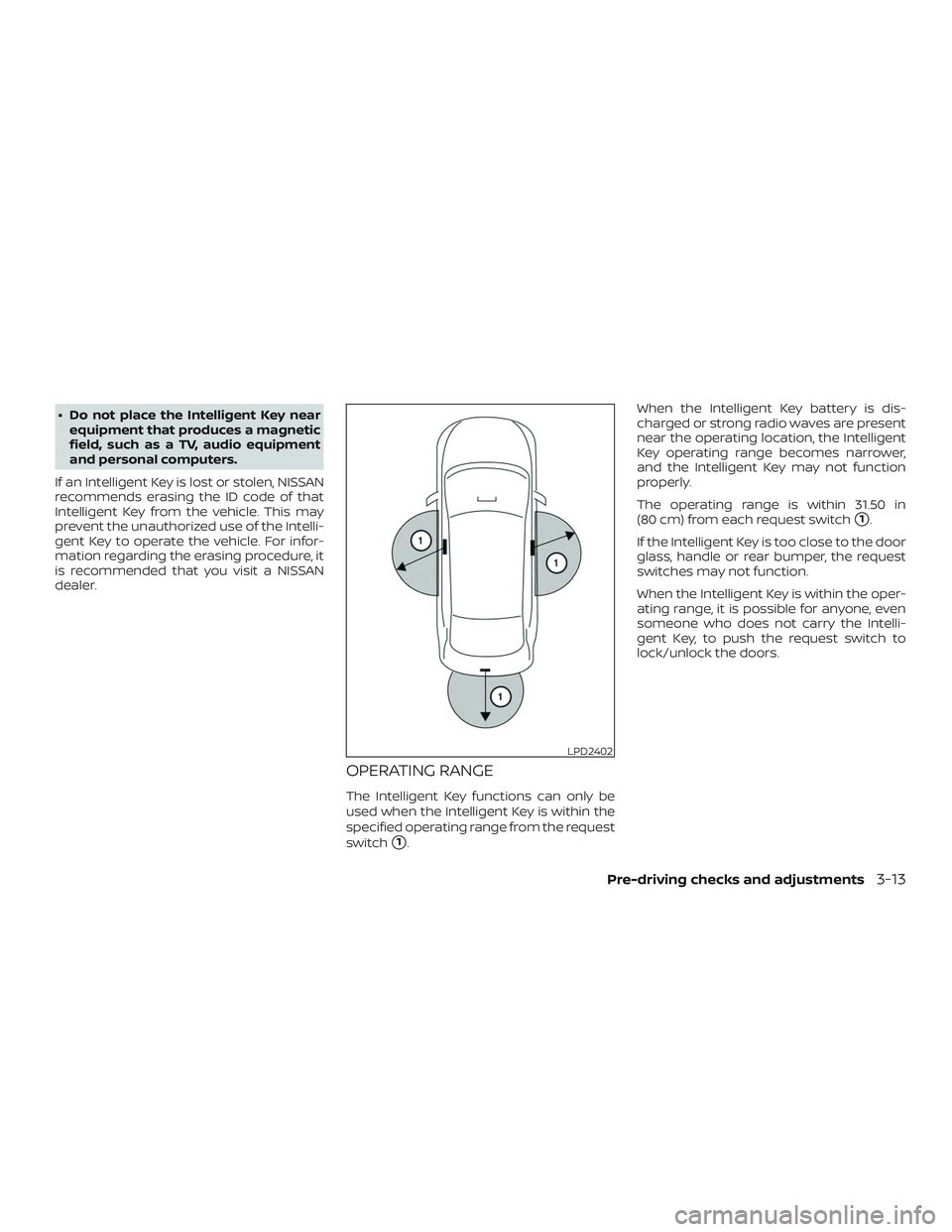 NISSAN SENTRA 2018 Owner´s Manual ∙ Do not place the Intelligent Key nearequipment that produces a magnetic
field, such as a TV, audio equipment
and personal computers.
If an Intelligent Key is lost or stolen, NISSAN
recommends eras NISSAN SENTRA 2018 Owner´s Manual ∙ Do not place the Intelligent Key nearequipment that produces a magnetic
field, such as a TV, audio equipment
and personal computers.
If an Intelligent Key is lost or stolen, NISSAN
recommends eras