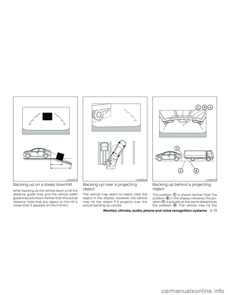 NISSAN SENTRA 2018  Owner´s Manual Backing up on a steep downhill
When backing up the vehicle down a hill, the
distance guide lines and the vehicle width
guide lines are shown farther than the actual
distance. Note that any object on t