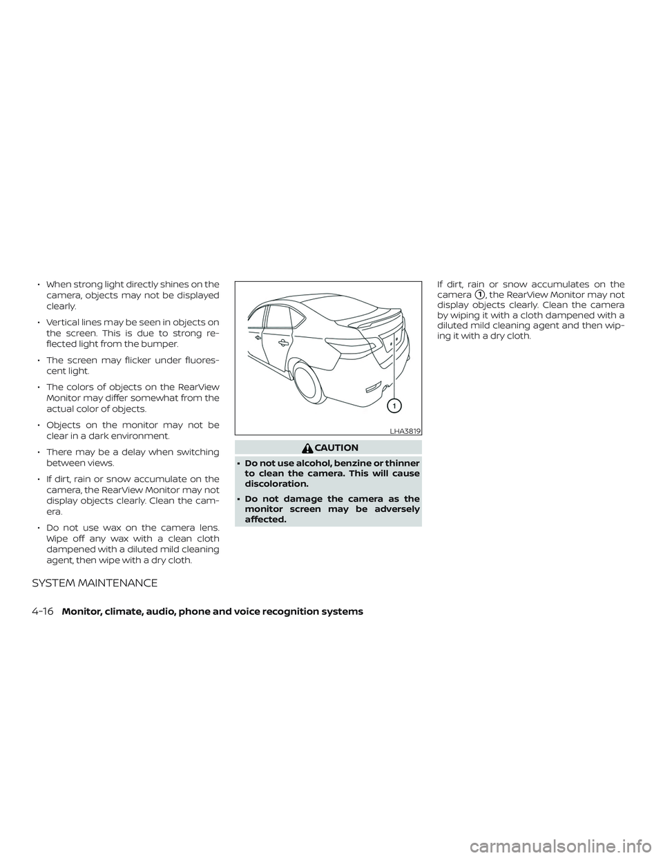 NISSAN SENTRA 2018  Owner´s Manual ∙ When strong light directly shines on thecamera, objects may not be displayed
clearly.
∙ Vertical lines may be seen in objects on the screen. This is due to strong re-
flected light from the bump