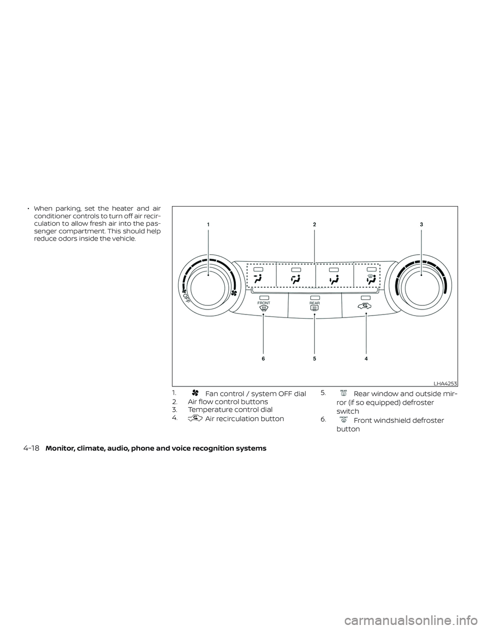 NISSAN SENTRA 2018  Owner´s Manual ∙ When parking, set the heater and airconditioner controls to turn off air recir-
culation to allow fresh air into the pas-
senger compartment. This should help
reduce odors inside the vehicle.
1.Fa