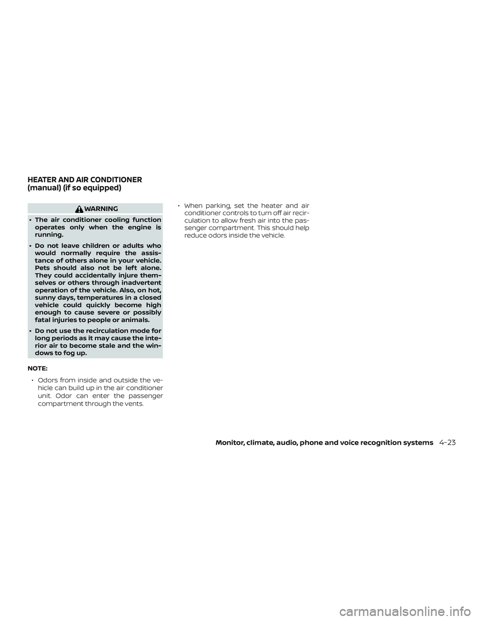 NISSAN SENTRA 2018 Owner´s Manual WARNING
∙ The air conditioner cooling functionoperates only when the engine is
running.
∙ Do not leave children or adults who would normally require the assis-
tance of others alone in your vehicl NISSAN SENTRA 2018 Owner´s Manual WARNING
∙ The air conditioner cooling functionoperates only when the engine is
running.
∙ Do not leave children or adults who would normally require the assis-
tance of others alone in your vehicl