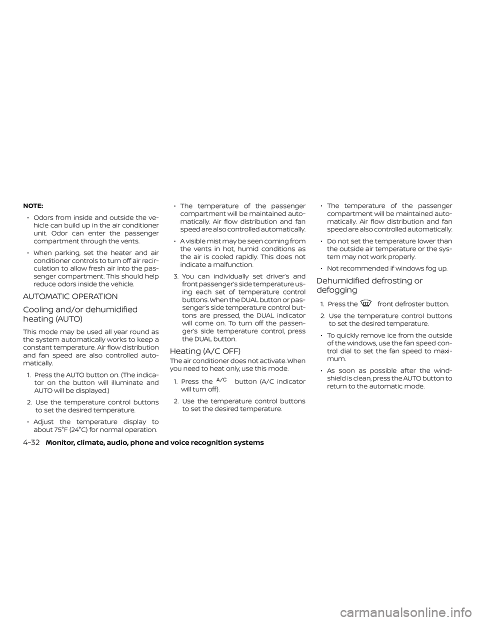 NISSAN SENTRA 2018 Owner´s Manual NOTE:∙ Odors from inside and outside the ve- hicle can build up in the air conditioner
unit. Odor can enter the passenger
compartment through the vents.
∙ When parking, set the heater and air cond NISSAN SENTRA 2018 Owner´s Manual NOTE:∙ Odors from inside and outside the ve- hicle can build up in the air conditioner
unit. Odor can enter the passenger
compartment through the vents.
∙ When parking, set the heater and air cond