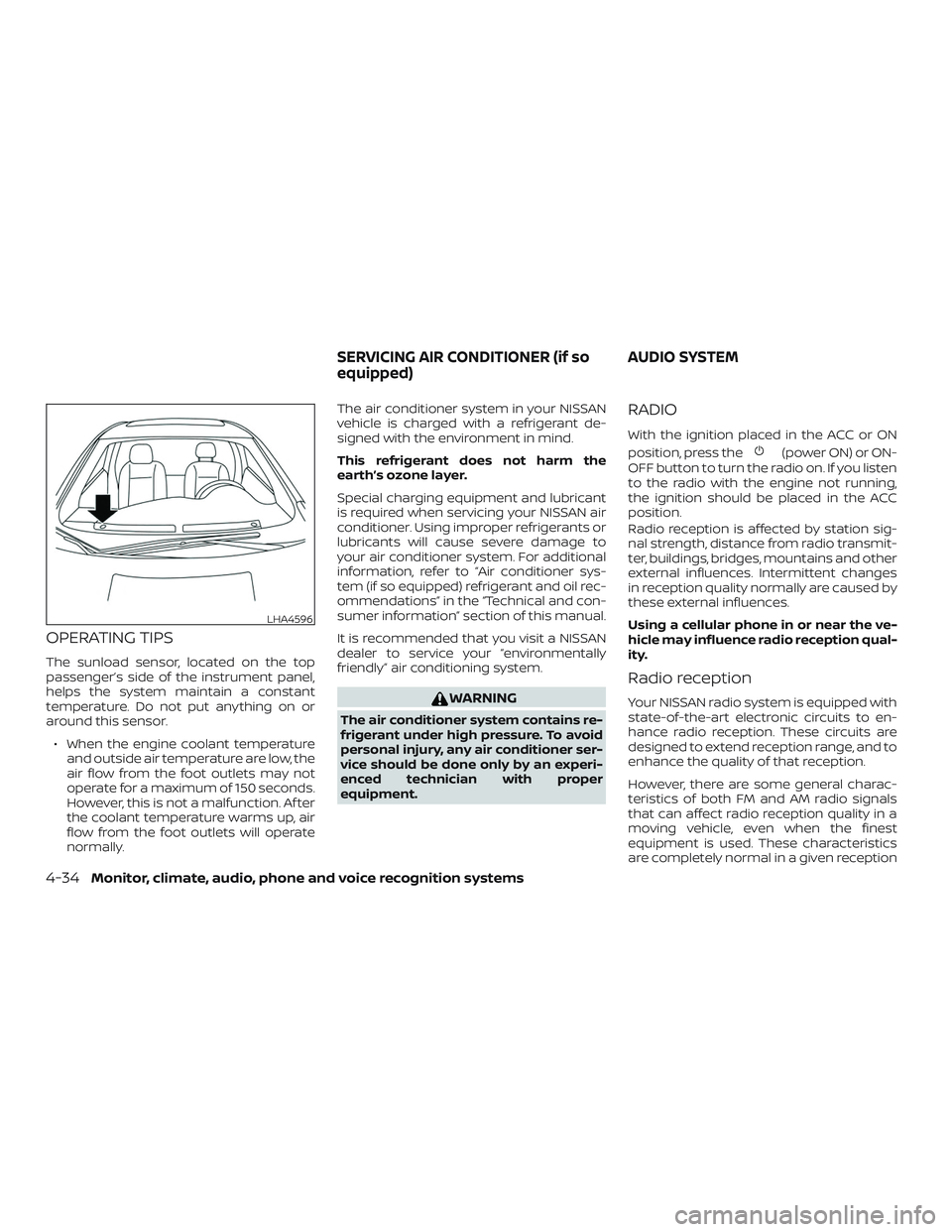 NISSAN SENTRA 2018 Owner´s Manual OPERATING TIPS
The sunload sensor, located on the top
passenger’s side of the instrument panel,
helps the system maintain a constant
temperature. Do not put anything on or
around this sensor.∙ Whe NISSAN SENTRA 2018 Owner´s Manual OPERATING TIPS
The sunload sensor, located on the top
passenger’s side of the instrument panel,
helps the system maintain a constant
temperature. Do not put anything on or
around this sensor.∙ Whe