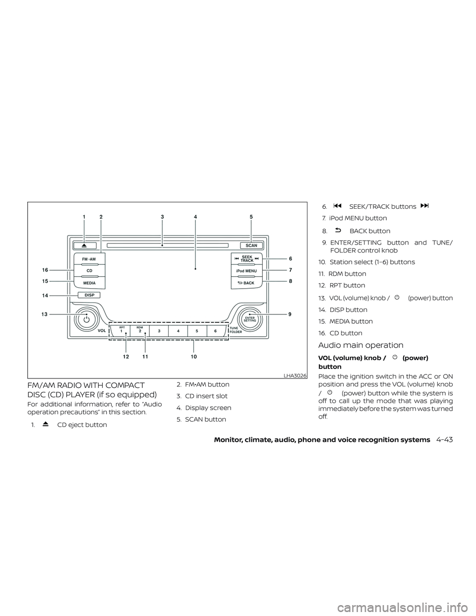 NISSAN SENTRA 2018 Owner´s Manual FM/AM RADIO WITH COMPACT
DISC (CD) PLAYER (if so equipped)
For additional information, refer to “Audio
operation precautions” in this section.1.
CD eject button 2. FM•AM button
3. CD insert slot NISSAN SENTRA 2018 Owner´s Manual FM/AM RADIO WITH COMPACT
DISC (CD) PLAYER (if so equipped)
For additional information, refer to “Audio
operation precautions” in this section.1.
CD eject button 2. FM•AM button
3. CD insert slot