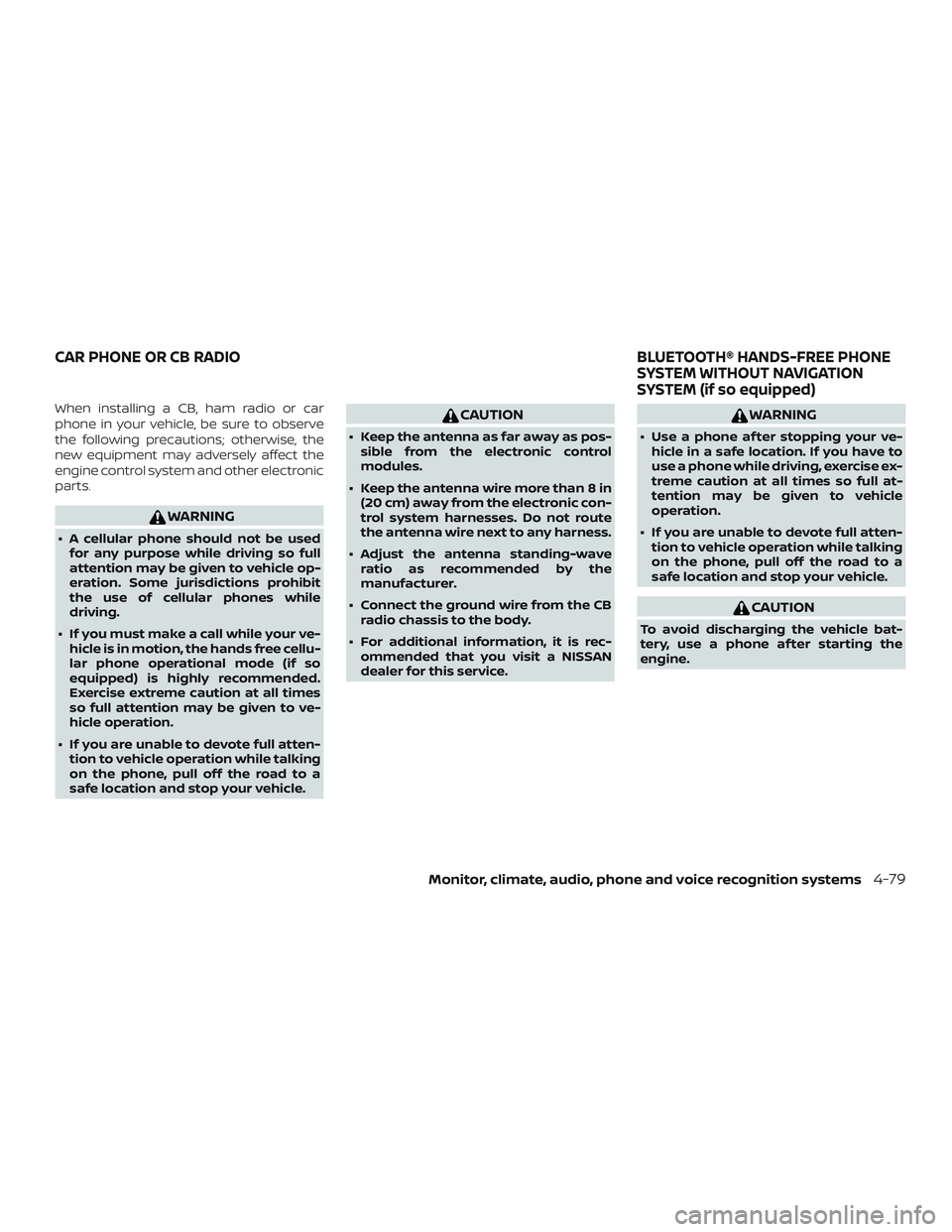NISSAN SENTRA 2018 Owner´s Manual When installing a CB, ham radio or car
phone in your vehicle, be sure to observe
the following precautions; otherwise, the
new equipment may adversely affect the
engine control system and other electr NISSAN SENTRA 2018 Owner´s Manual When installing a CB, ham radio or car
phone in your vehicle, be sure to observe
the following precautions; otherwise, the
new equipment may adversely affect the
engine control system and other electr