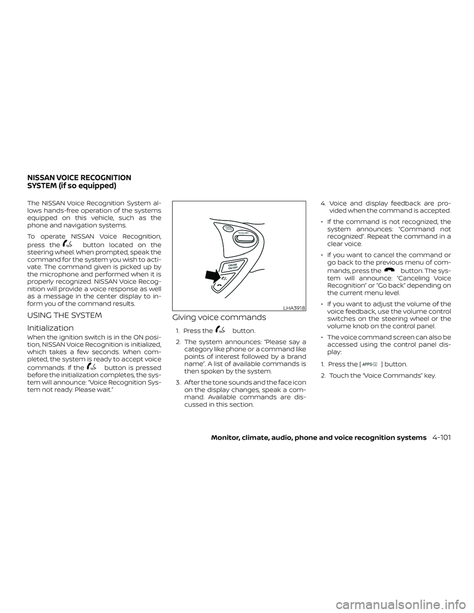 NISSAN SENTRA 2018 Owner´s Manual The NISSAN Voice Recognition System al-
lows hands-free operation of the systems
equipped on this vehicle, such as the
phone and navigation systems.
To operate NISSAN Voice Recognition,
press the
butt NISSAN SENTRA 2018 Owner´s Manual The NISSAN Voice Recognition System al-
lows hands-free operation of the systems
equipped on this vehicle, such as the
phone and navigation systems.
To operate NISSAN Voice Recognition,
press the
butt