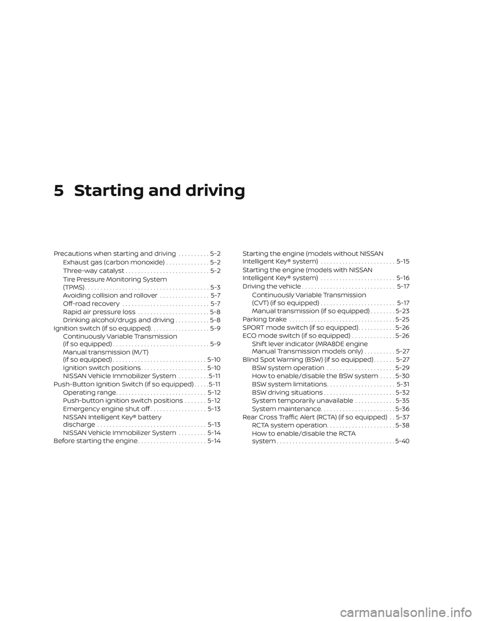 NISSAN SENTRA 2018 Owner´s Manual 5 Starting and driving
Precautions when starting and driving..........5-2
Exhaust gas (carbon monoxide) ..............5-2
Three-way catalyst ...........................5-2
Tire Pressure Monitoring Sys NISSAN SENTRA 2018 Owner´s Manual 5 Starting and driving
Precautions when starting and driving..........5-2
Exhaust gas (carbon monoxide) ..............5-2
Three-way catalyst ...........................5-2
Tire Pressure Monitoring Sys