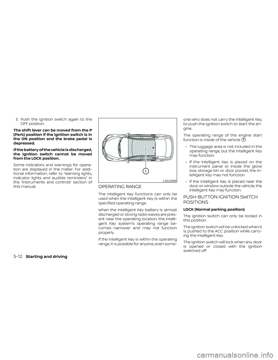 NISSAN SENTRA 2018 Owner´s Manual 3. Push the ignition switch again to theOFF position.
The shif t lever can be moved from the P
(Park) position if the ignition switch is in
the ON position and the brake pedal is
depressed.
If the bat NISSAN SENTRA 2018 Owner´s Manual 3. Push the ignition switch again to theOFF position.
The shif t lever can be moved from the P
(Park) position if the ignition switch is in
the ON position and the brake pedal is
depressed.
If the bat