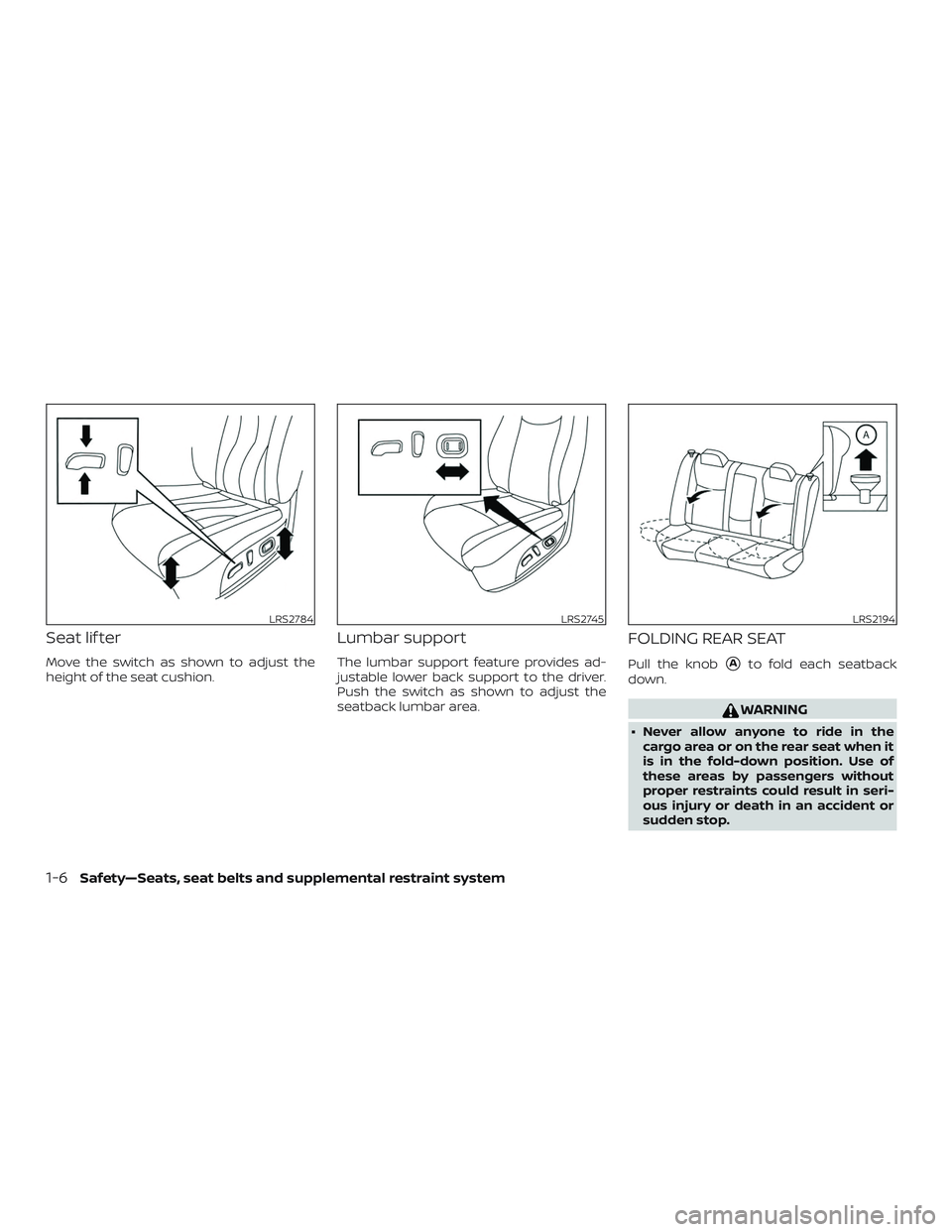NISSAN SENTRA 2018  Owner´s Manual Seat lif ter
Move the switch as shown to adjust the
height of the seat cushion.
Lumbar support
The lumbar support feature provides ad-
justable lower back support to the driver.
Push the switch as sho