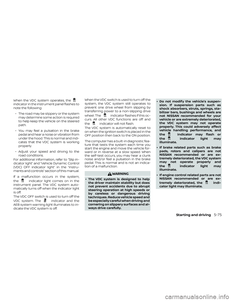 NISSAN SENTRA 2018 Owner´s Manual When the VDC system operates, theindicator in the instrument panel flashes to
note the following:∙ The road may be slippery or the system may determine some action is required
to help keep the vehic NISSAN SENTRA 2018 Owner´s Manual When the VDC system operates, theindicator in the instrument panel flashes to
note the following:∙ The road may be slippery or the system may determine some action is required
to help keep the vehic