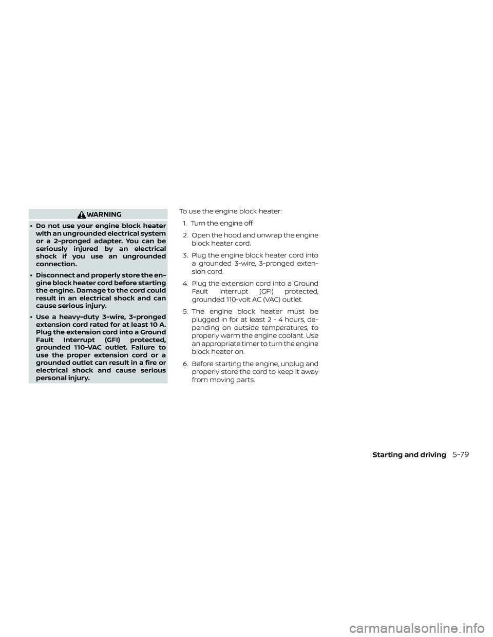 NISSAN SENTRA 2018 Owner´s Manual WARNING
∙ Do not use your engine block heaterwith an ungrounded electrical system
or a 2-pronged adapter. You can be
seriously injured by an electrical
shock if you use an ungrounded
connection.
∙ NISSAN SENTRA 2018 Owner´s Manual WARNING
∙ Do not use your engine block heaterwith an ungrounded electrical system
or a 2-pronged adapter. You can be
seriously injured by an electrical
shock if you use an ungrounded
connection.
∙