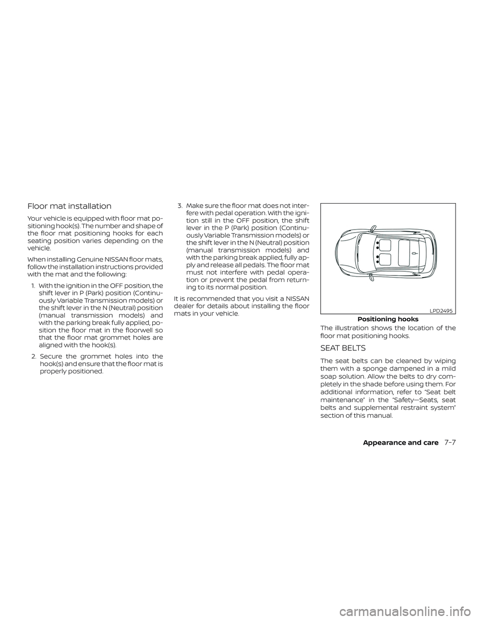 NISSAN SENTRA 2018 Owner´s Manual Floor mat installation
Your vehicle is equipped with floor mat po-
sitioning hook(s). The number and shape of
the floor mat positioning hooks for each
seating position varies depending on the
vehicle. NISSAN SENTRA 2018 Owner´s Manual Floor mat installation
Your vehicle is equipped with floor mat po-
sitioning hook(s). The number and shape of
the floor mat positioning hooks for each
seating position varies depending on the
vehicle.