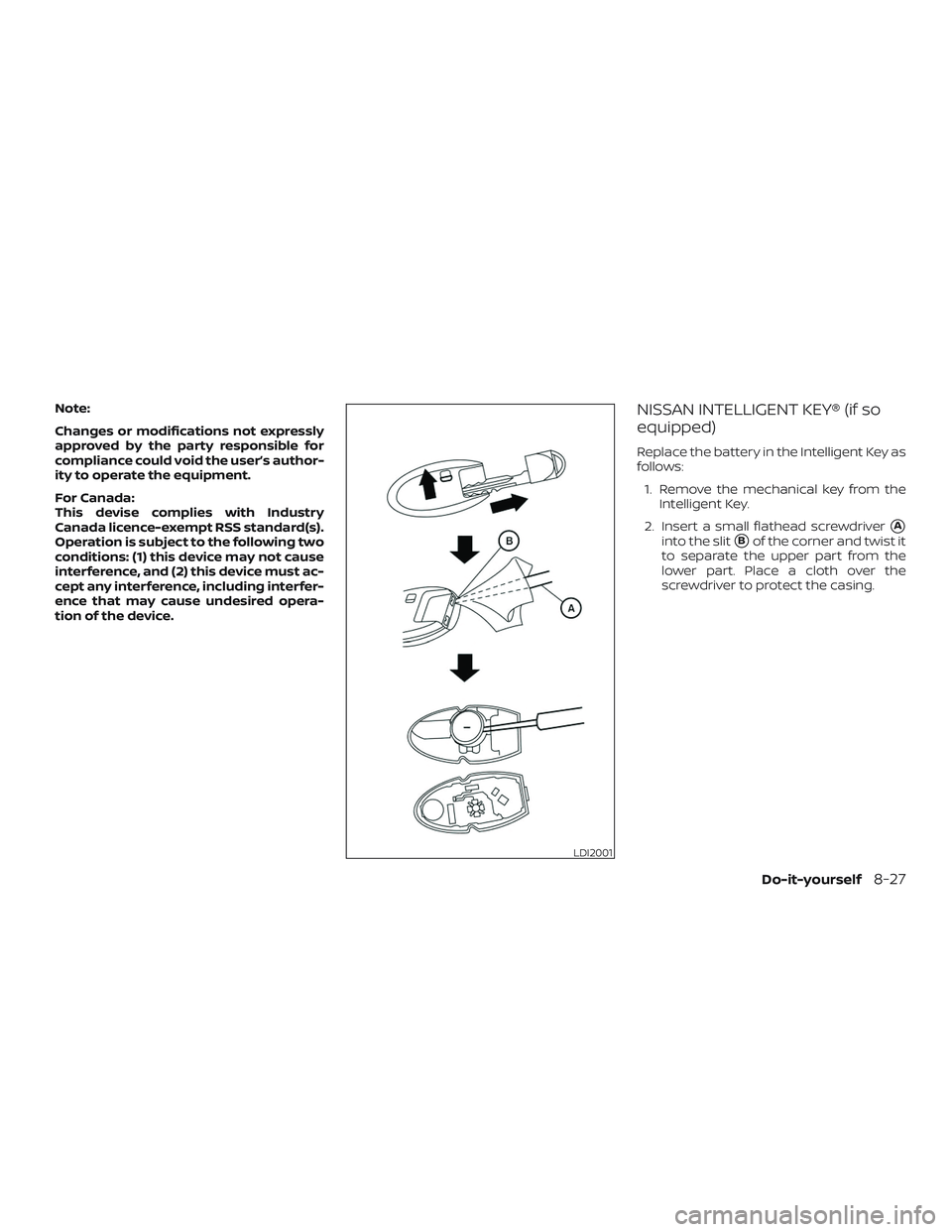 NISSAN SENTRA 2018  Owner´s Manual Note:
Changes or modifications not expressly
approved by the party responsible for
compliance could void the user’s author-
ity to operate the equipment.
For Canada:
This devise complies with Indust