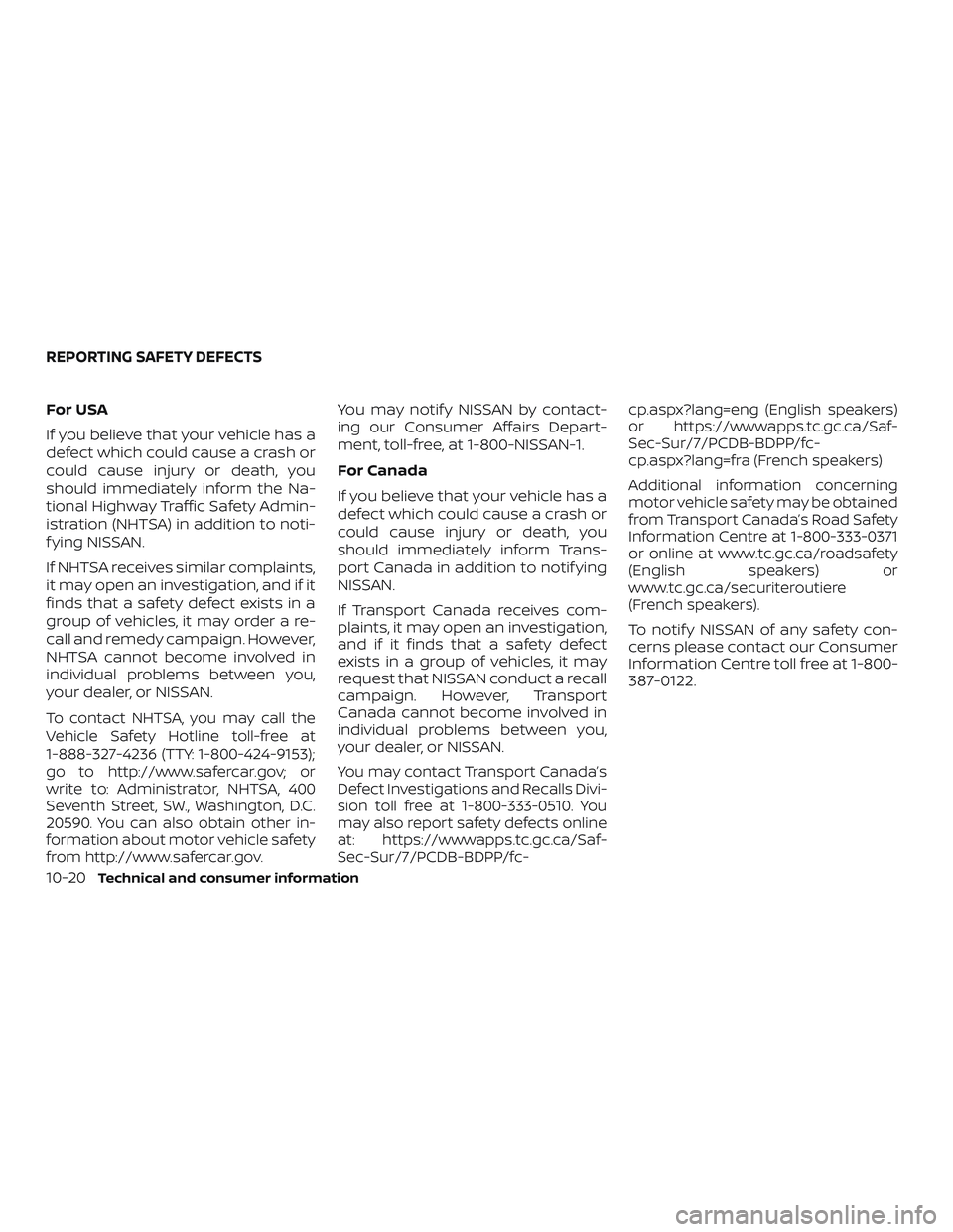 NISSAN SENTRA 2018 Owner´s Manual For USA
If you believe that your vehicle has a
defect which could cause a crash or
could cause injury or death, you
should immediately inform the Na-
tional Highway Traffic Safety Admin-
istration (NH NISSAN SENTRA 2018 Owner´s Manual For USA
If you believe that your vehicle has a
defect which could cause a crash or
could cause injury or death, you
should immediately inform the Na-
tional Highway Traffic Safety Admin-
istration (NH
