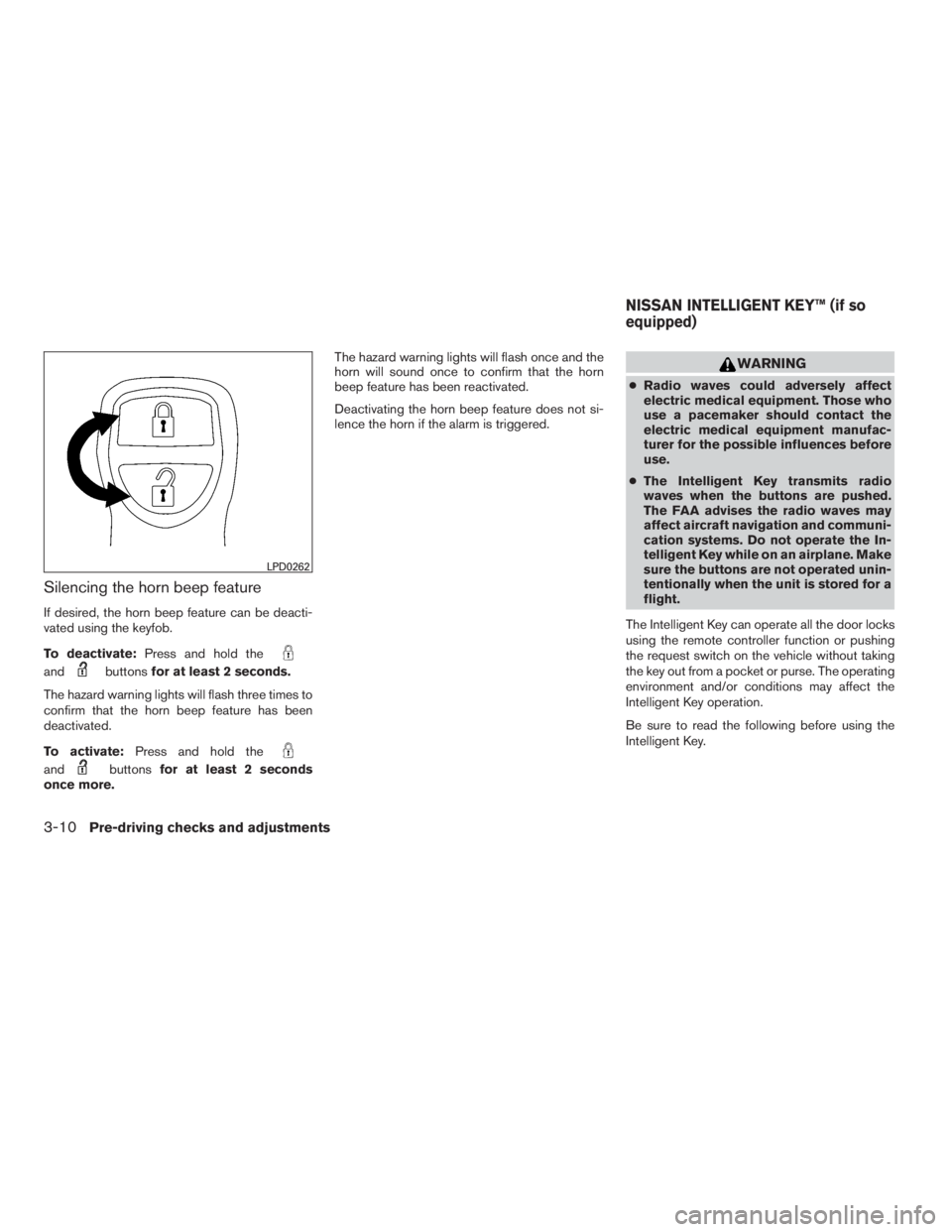 NISSAN SENTRA 2009  Owner´s Manual Silencing the horn beep feature
If desired, the horn beep feature can be deacti-
vated using the keyfob.
To deactivate:Press and hold the
andbuttonsfor at least 2 seconds.
The hazard warning lights wi