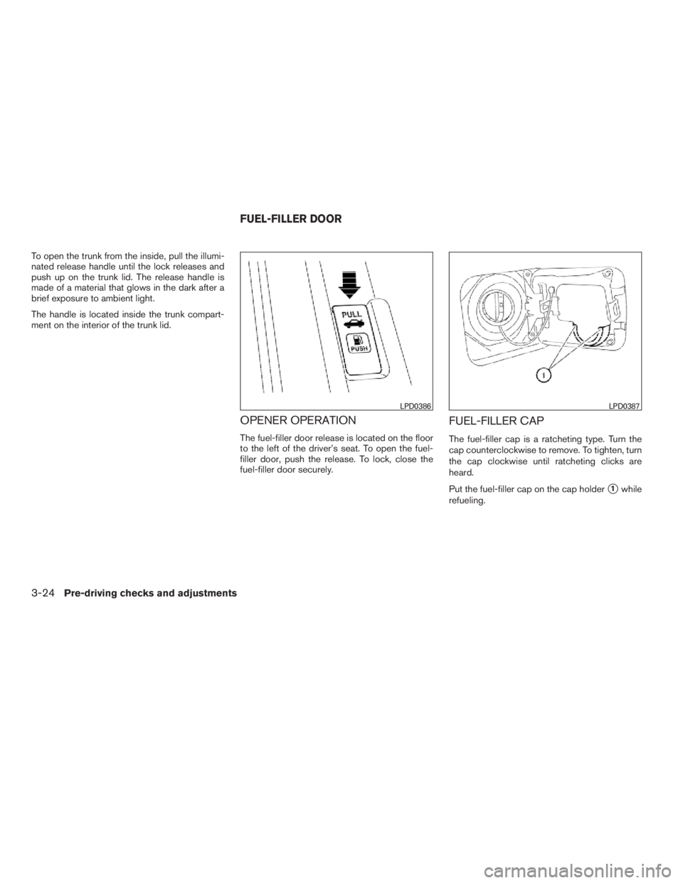 NISSAN SENTRA 2009  Owner´s Manual To open the trunk from the inside, pull the illumi-
nated release handle until the lock releases and
push up on the trunk lid. The release handle is
made of a material that glows in the dark after a
b