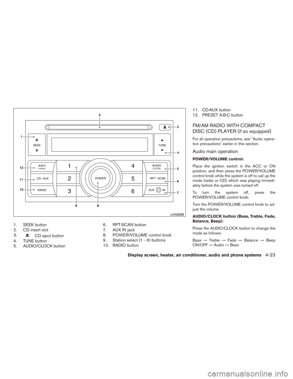 NISSAN SENTRA 2009 Owner´s Manual 1. SEEK button
2. CD insert slot
3.
CD eject button
4. TUNE button
5. AUDIO/CLOCK button6. RPT·SCAN button
7. AUX IN jack
8. POWER/VOLUME control knob
9. Station select (1 - 6) buttons
10. RADIO butt NISSAN SENTRA 2009 Owner´s Manual 1. SEEK button
2. CD insert slot
3.
CD eject button
4. TUNE button
5. AUDIO/CLOCK button6. RPT·SCAN button
7. AUX IN jack
8. POWER/VOLUME control knob
9. Station select (1 - 6) buttons
10. RADIO butt