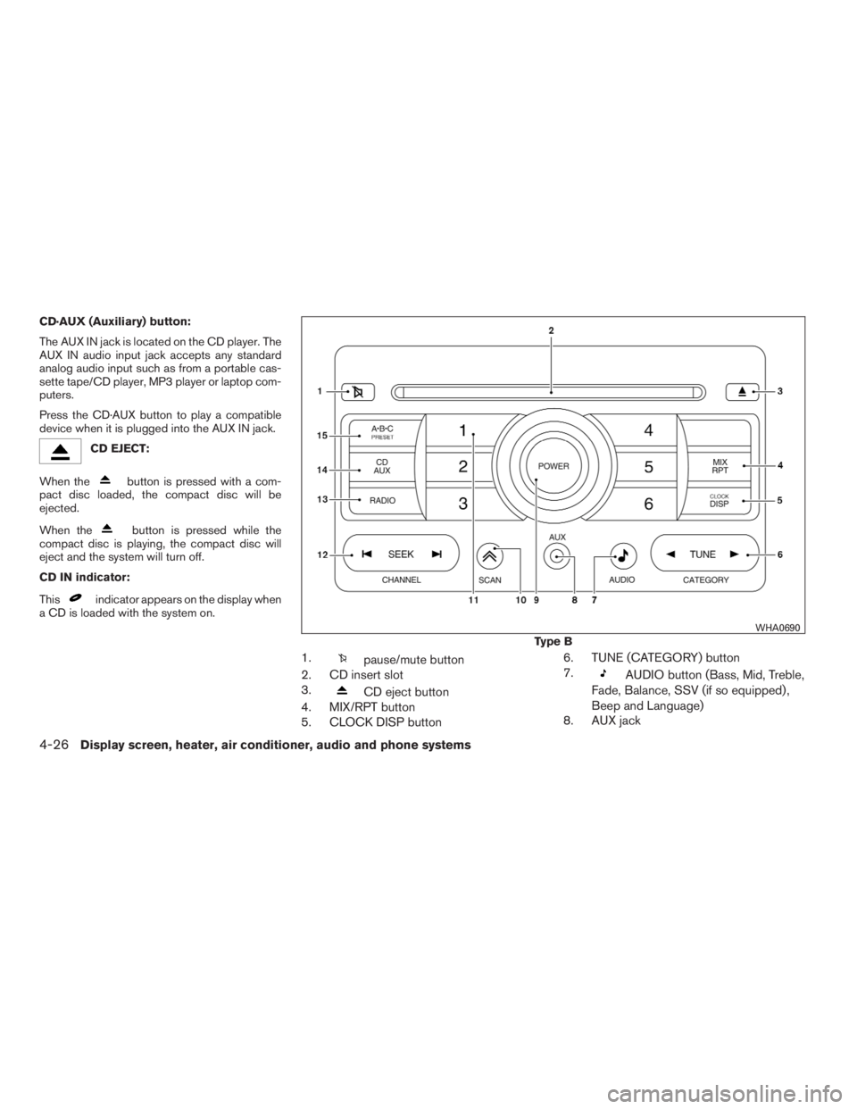 NISSAN SENTRA 2009 Owner´s Manual CD·AUX (Auxiliary) button:
The AUX IN jack is located on the CD player. The
AUX IN audio input jack accepts any standard
analog audio input such as from a portable cas-
sette tape/CD player, MP3 play NISSAN SENTRA 2009 Owner´s Manual CD·AUX (Auxiliary) button:
The AUX IN jack is located on the CD player. The
AUX IN audio input jack accepts any standard
analog audio input such as from a portable cas-
sette tape/CD player, MP3 play