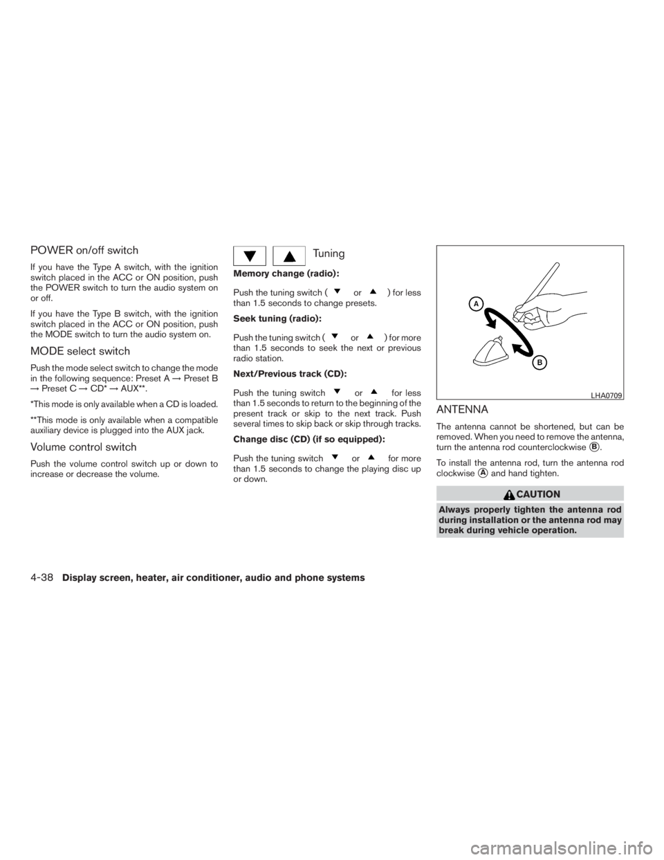 NISSAN SENTRA 2009 Owner´s Manual POWER on/off switch
If you have the Type A switch, with the ignition
switch placed in the ACC or ON position, push
the POWER switch to turn the audio system on
or off.
If you have the Type B switch, w NISSAN SENTRA 2009 Owner´s Manual POWER on/off switch
If you have the Type A switch, with the ignition
switch placed in the ACC or ON position, push
the POWER switch to turn the audio system on
or off.
If you have the Type B switch, w